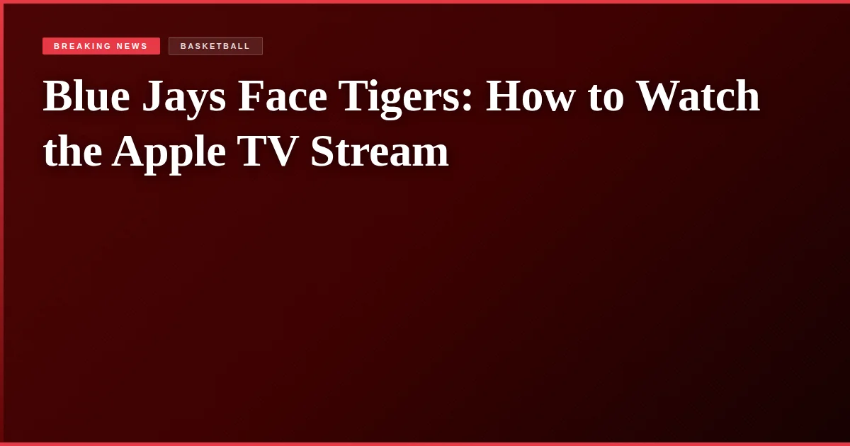 Blue Jays Face Tigers: How to Watch the Apple TV Stream