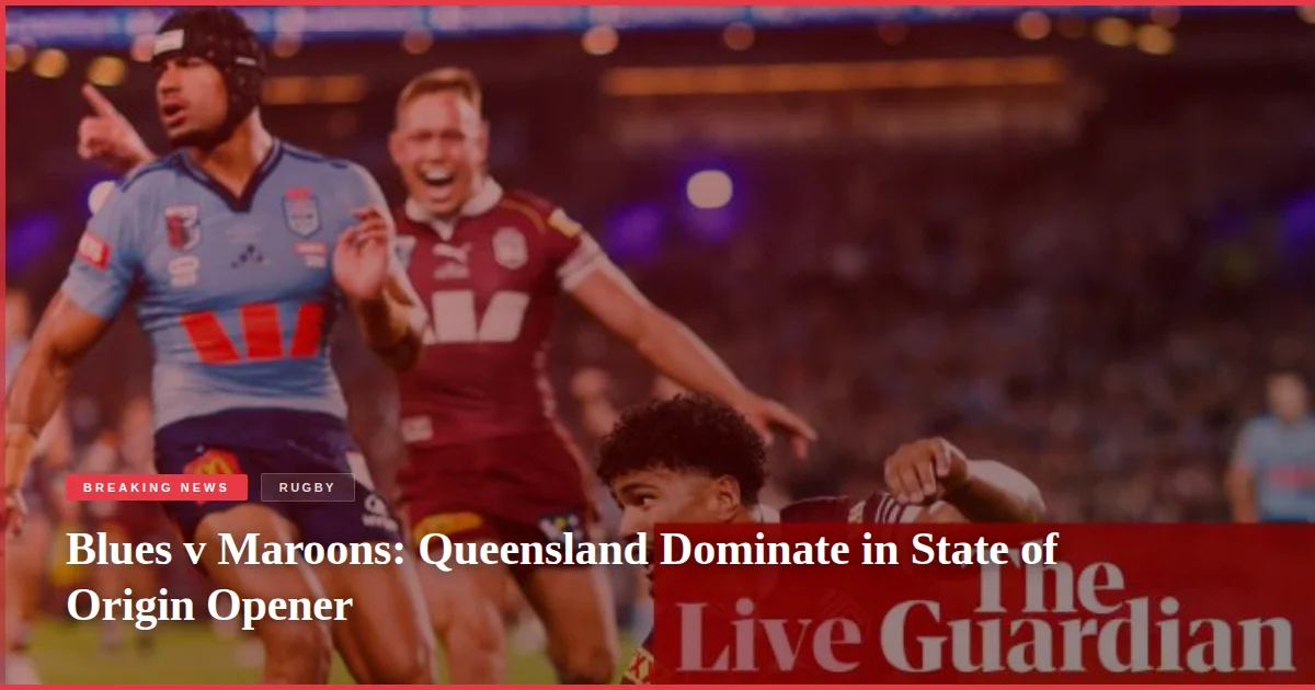 Blues v Maroons: Queensland Dominate in State of Origin Opener