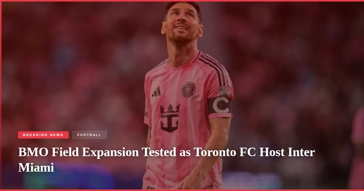 BMO Field Expansion Tested as Toronto FC Host Inter Miami