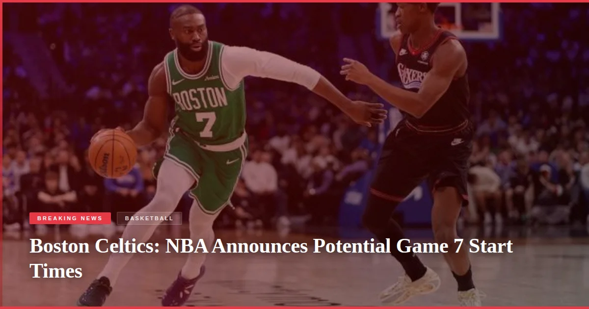 Boston Celtics: NBA Announces Potential Game 7 Start Times
