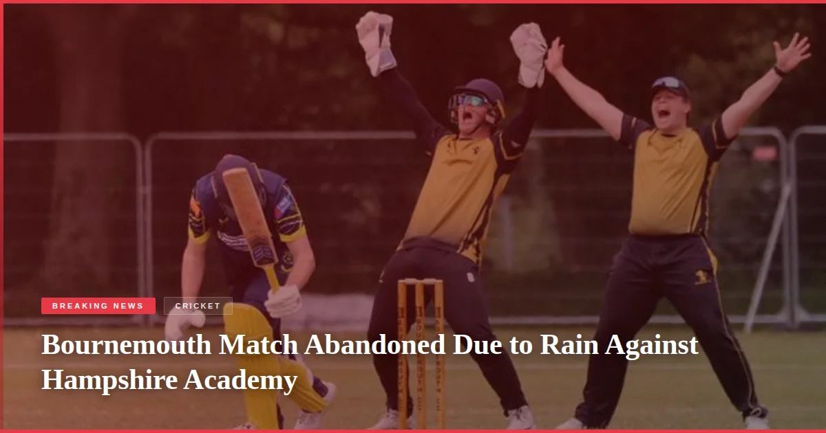 Bournemouth Match Abandoned Due to Rain Against Hampshire Academy