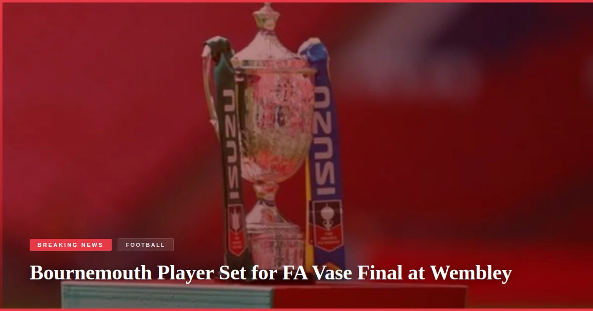 Bournemouth Player Set for FA Vase Final at Wembley