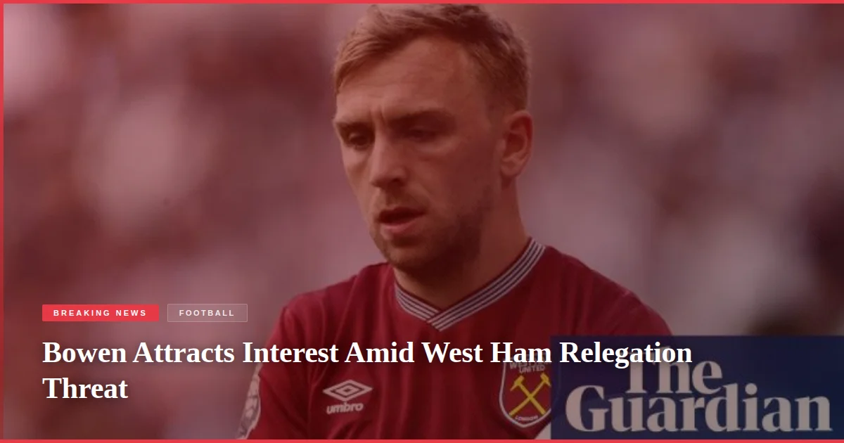 Bowen Attracts Interest Amid West Ham Relegation Threat