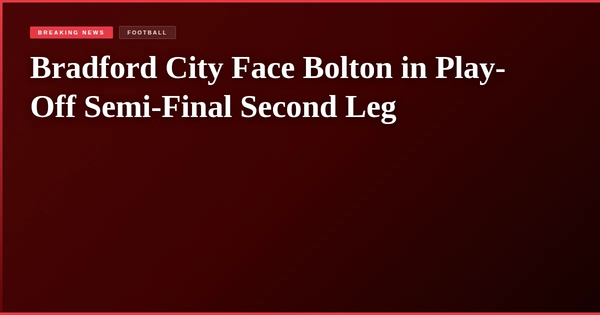 Bradford City Face Bolton in Play-Off Semi-Final Second Leg