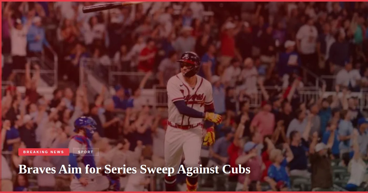 Braves Aim for Series Sweep Against Cubs
