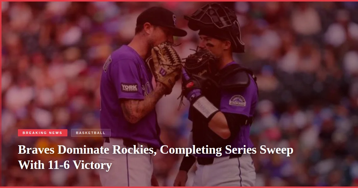 Braves Dominate Rockies, Completing Series Sweep With 11-6 Victory