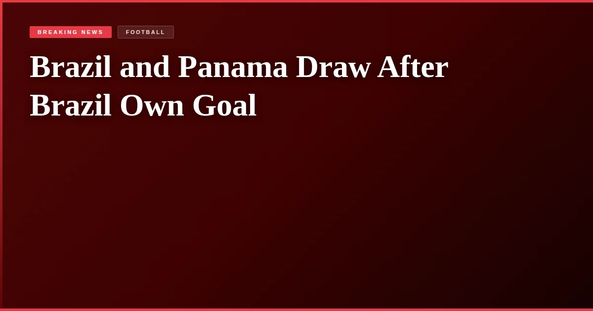 Brazil and Panama Draw After Brazil Own Goal