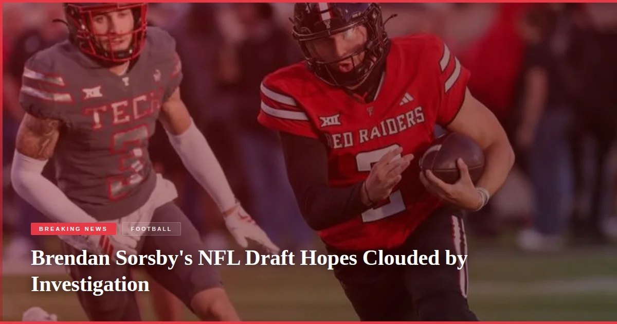 Brendan Sorsby's NFL Draft Hopes Clouded by Investigation