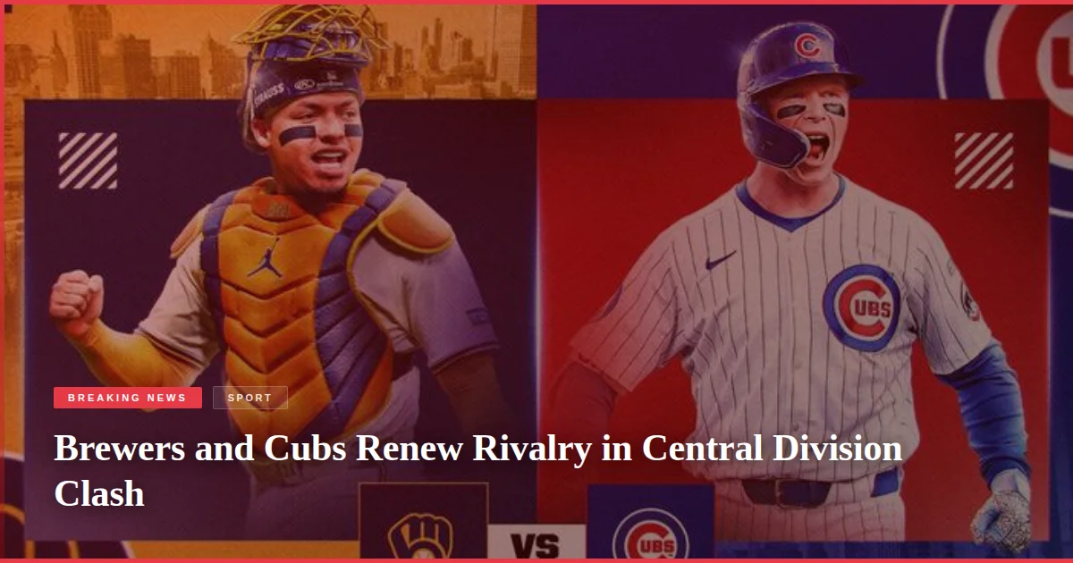 Brewers and Cubs Renew Rivalry in Central Division Clash
