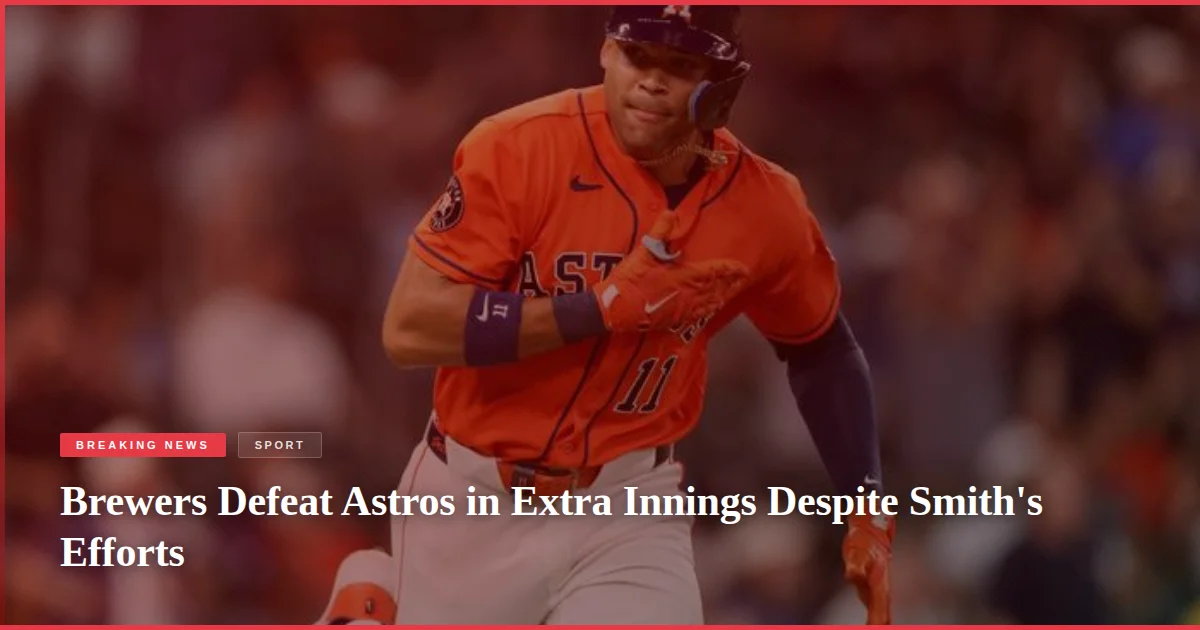 Brewers Defeat Astros in Extra Innings Despite Smith's Efforts