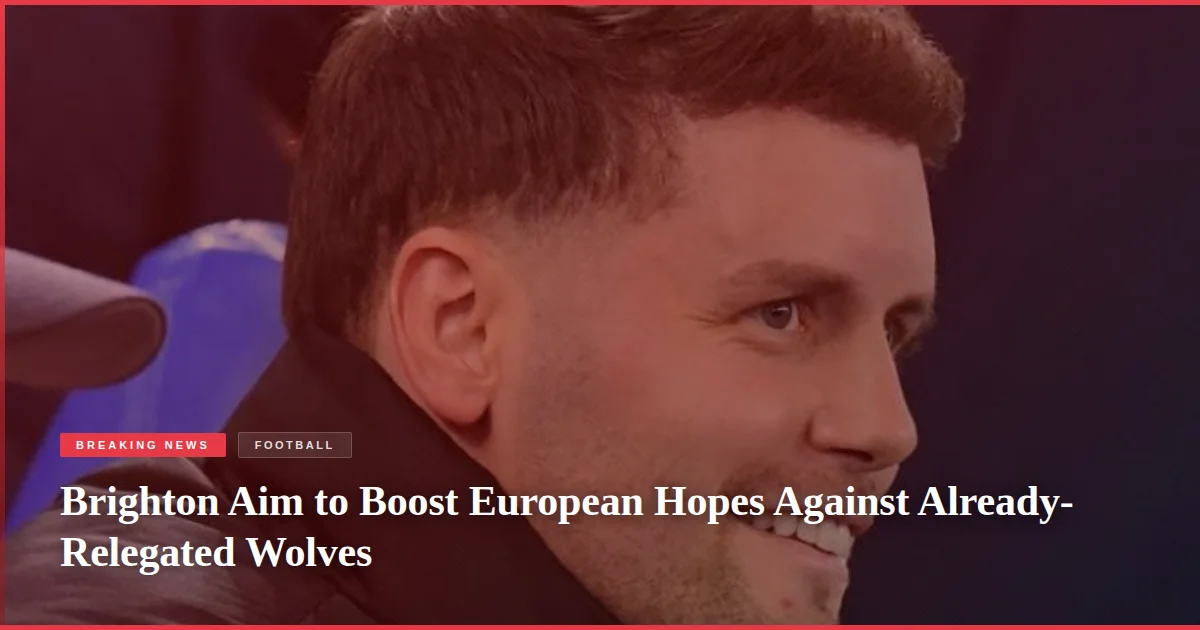 Brighton Aim to Boost European Hopes Against Already-Relegated Wolves
