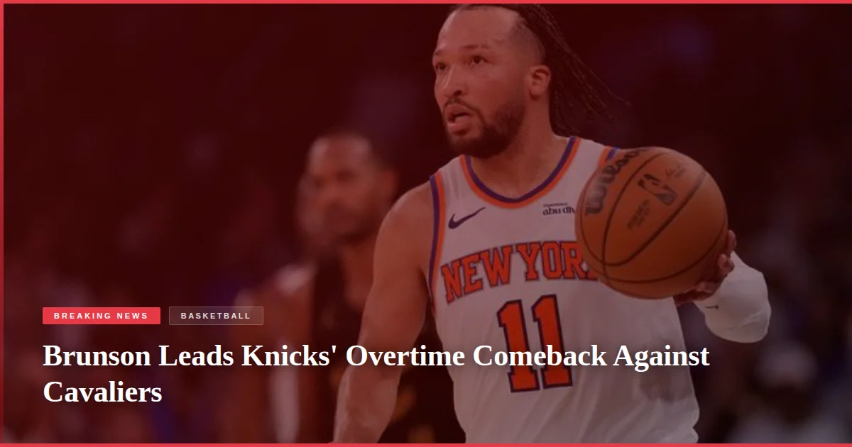Brunson Leads Knicks' Overtime Comeback Against Cavaliers