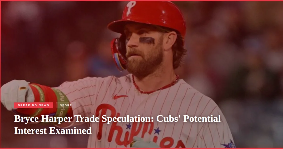 Bryce Harper Trade Speculation: Cubs' Potential Interest Examined