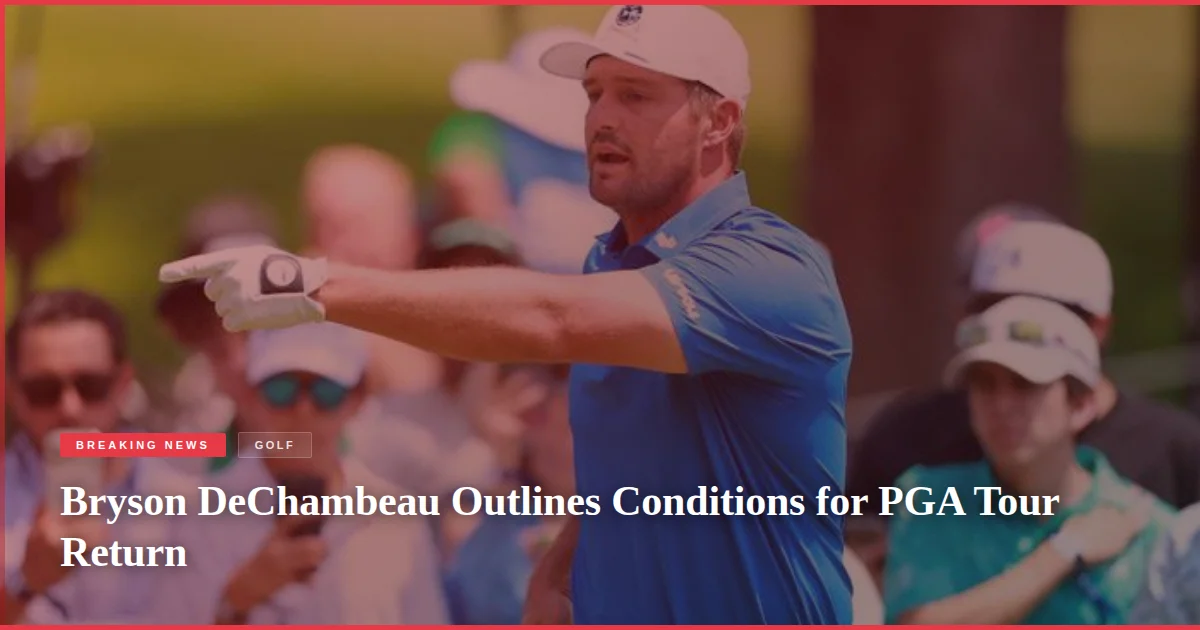 Bryson DeChambeau Outlines Conditions for PGA Tour Return