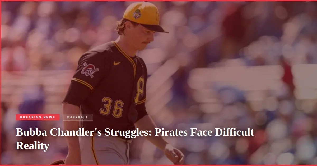 Bubba Chandler's Struggles: Pirates Face Difficult Reality