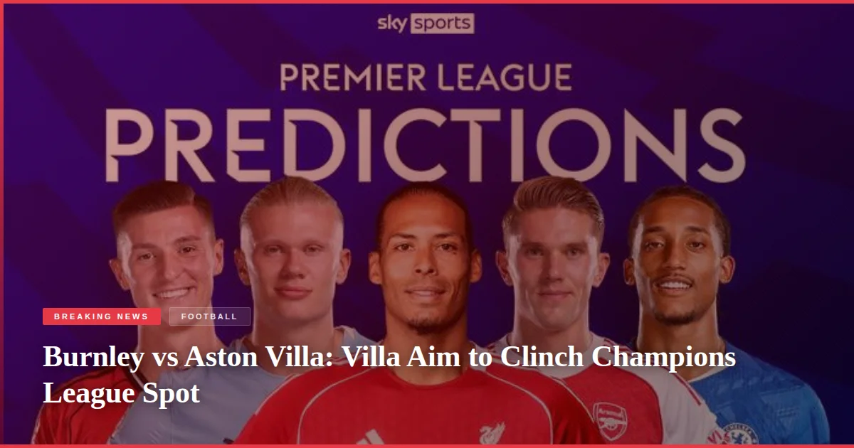Burnley vs Aston Villa: Villa Aim to Clinch Champions League Spot