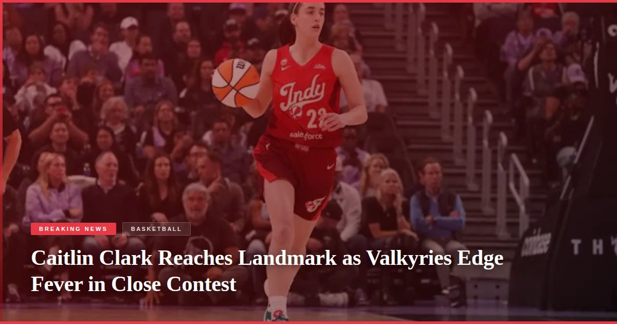 Caitlin Clark Reaches Landmark as Valkyries Edge Fever in Close Contest
