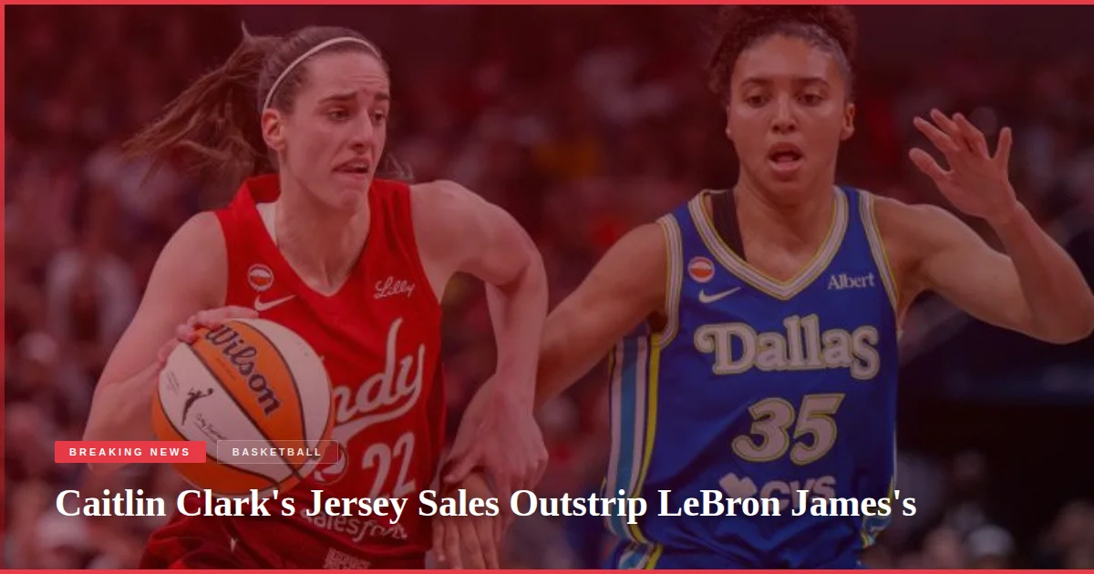 Caitlin Clark's Jersey Sales Outstrip LeBron James's