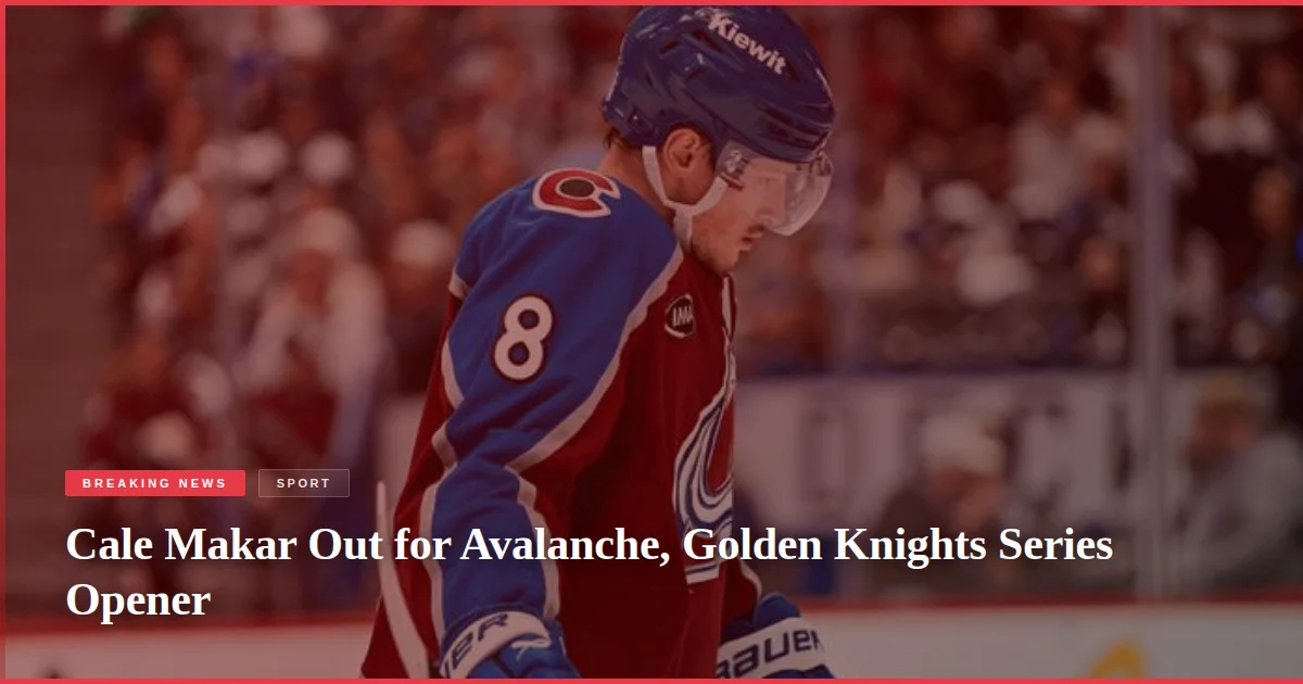 Cale Makar Out for Avalanche, Golden Knights Series Opener