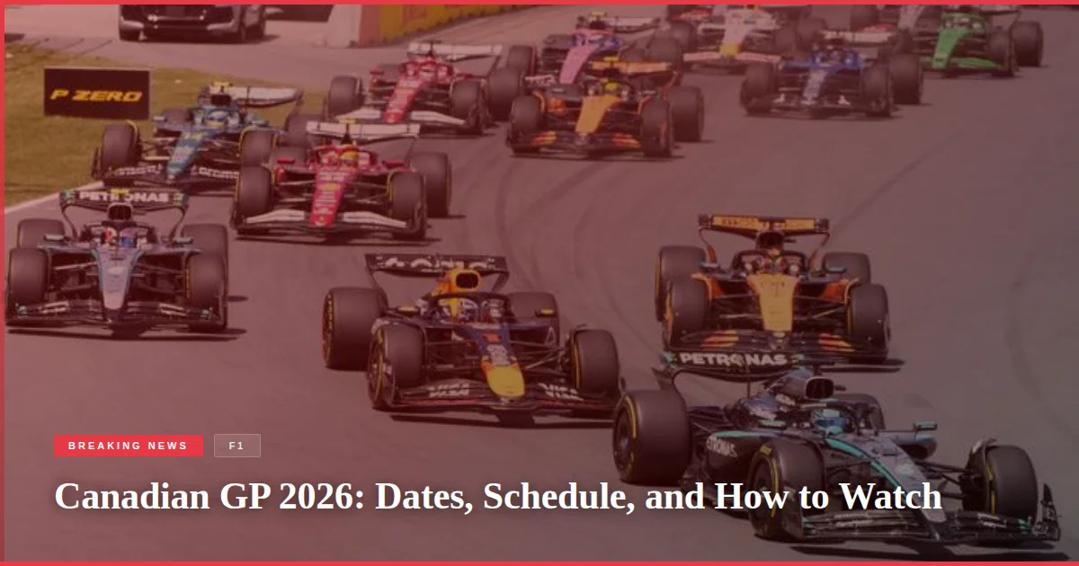 Canadian GP 2026: Dates, Schedule, and How to Watch