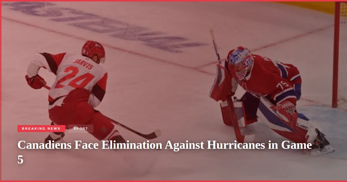 Canadiens Face Elimination Against Hurricanes in Game 5