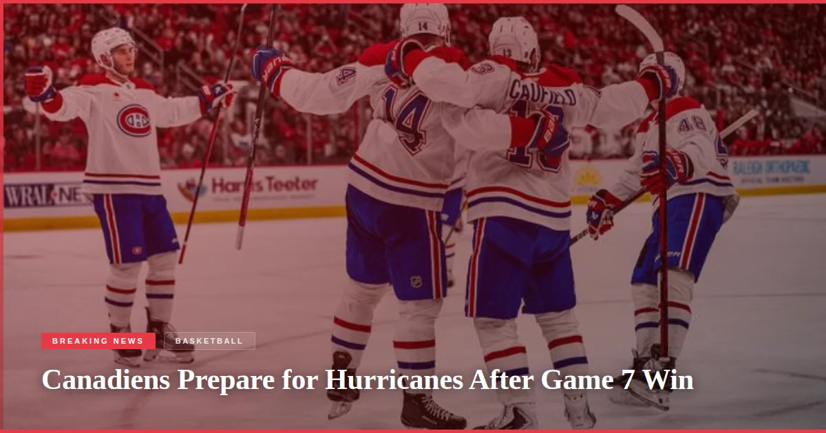 Canadiens Prepare for Hurricanes After Game 7 Win