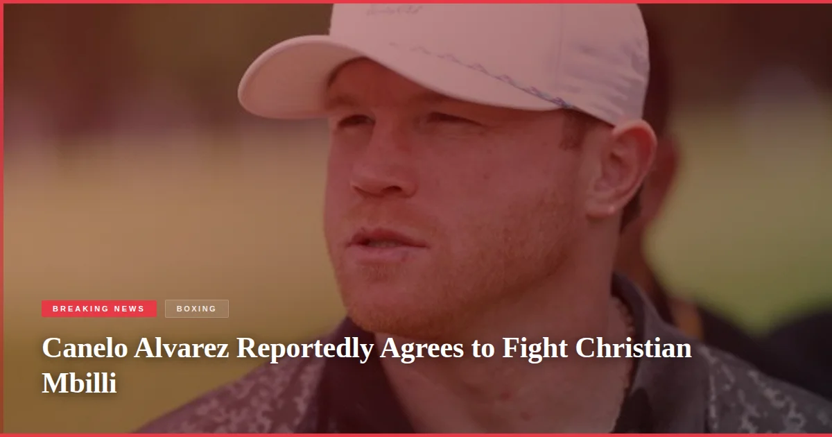 Canelo Alvarez Reportedly Agrees to Fight Christian Mbilli