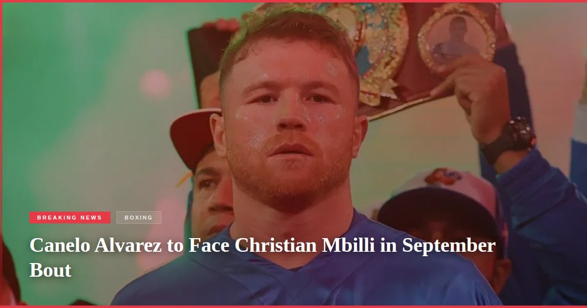 Canelo Alvarez to Face Christian Mbilli in September Bout