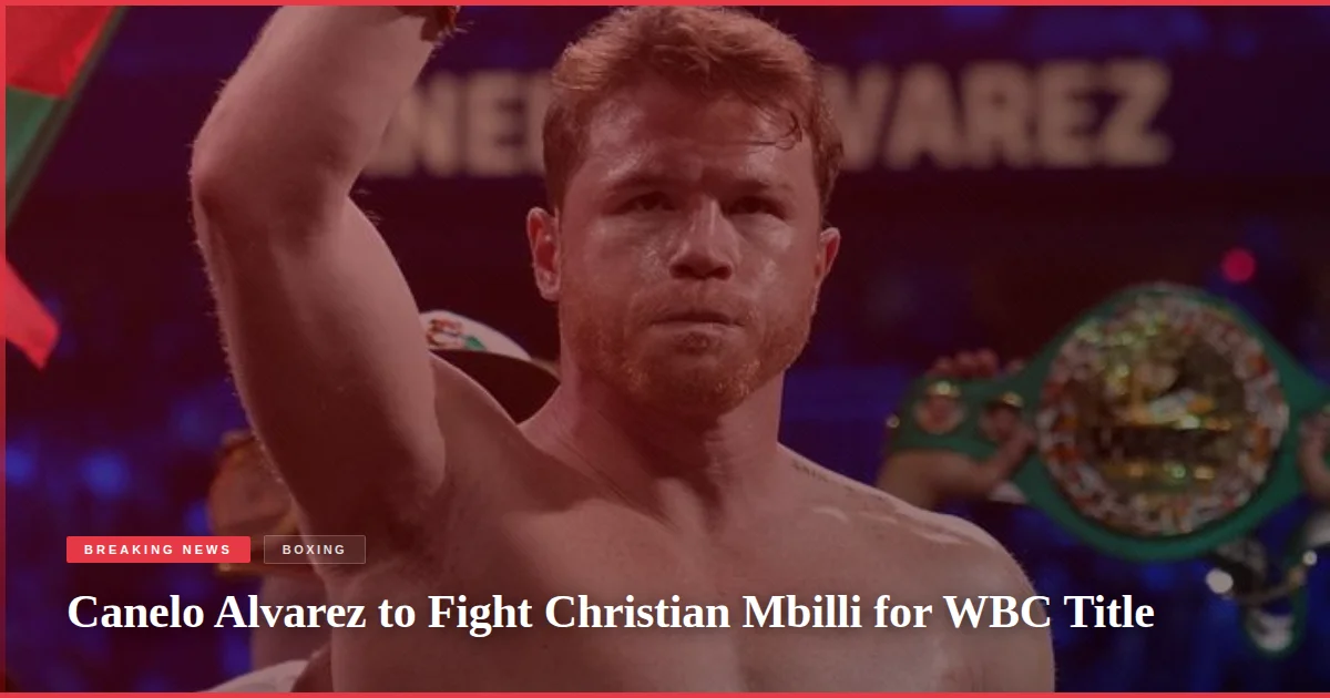 Canelo Alvarez to Fight Christian Mbilli for WBC Title