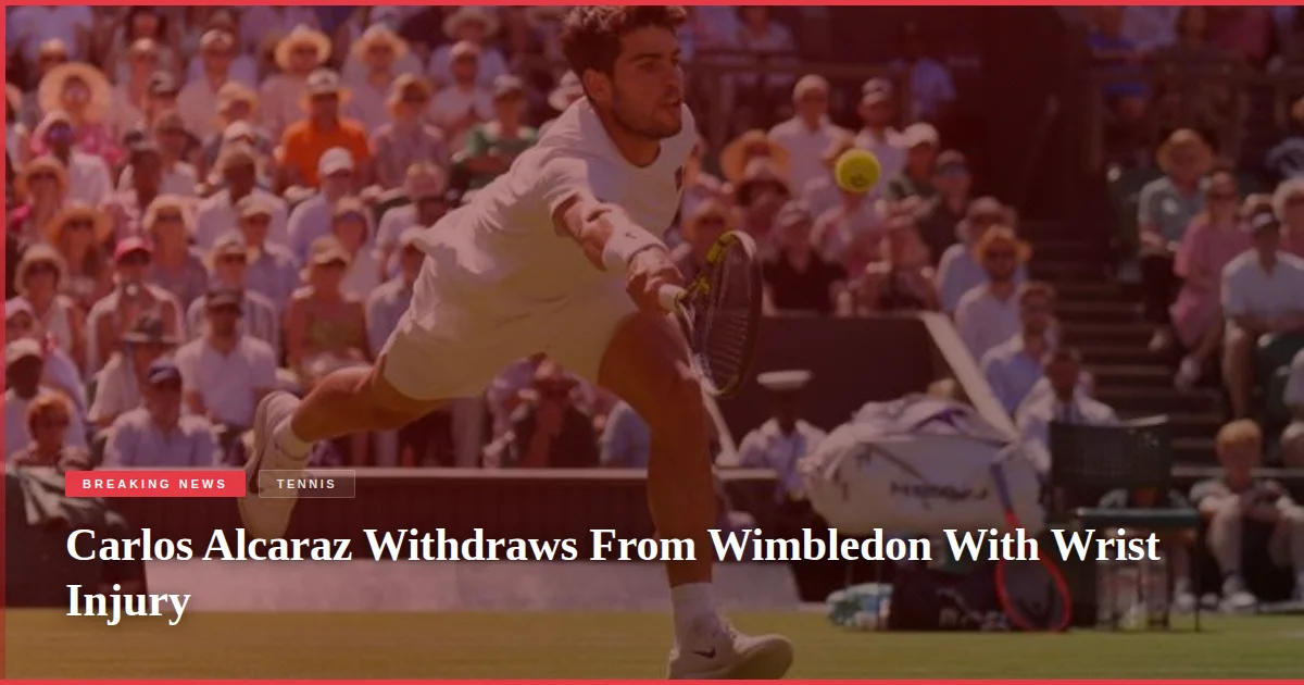 Carlos Alcaraz Withdraws From Wimbledon With Wrist Injury