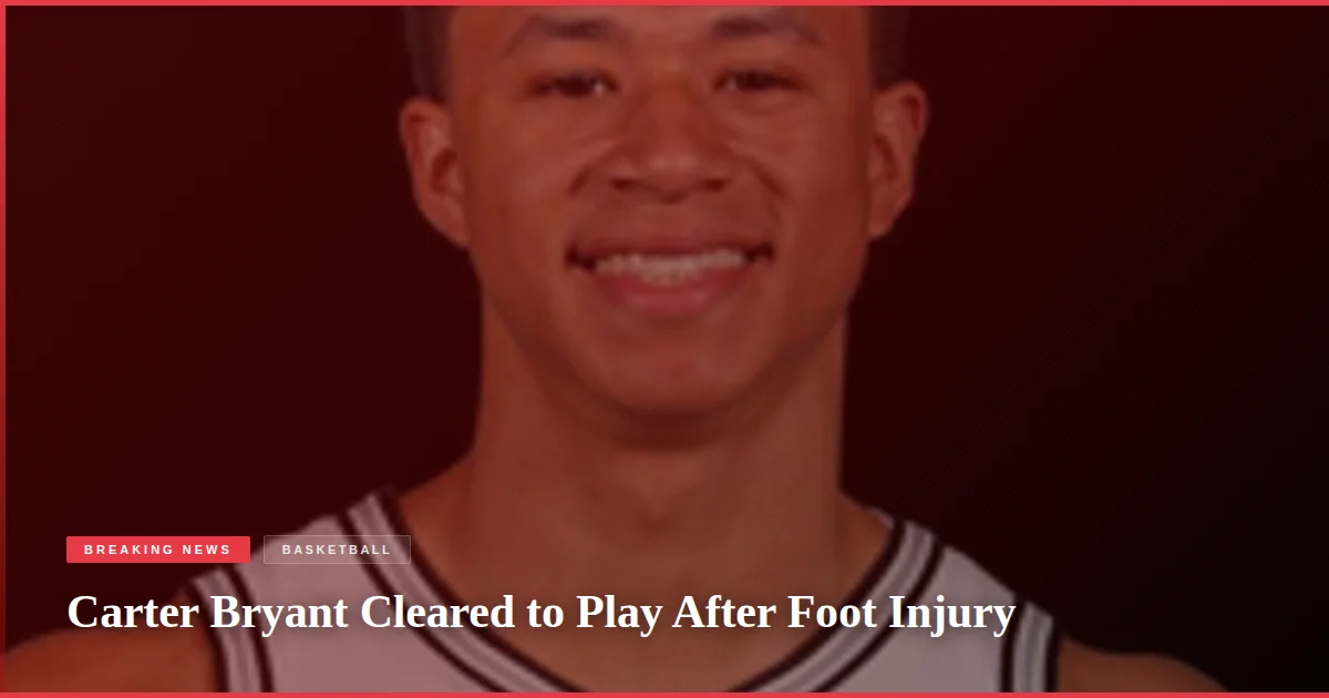 Carter Bryant Cleared to Play After Foot Injury