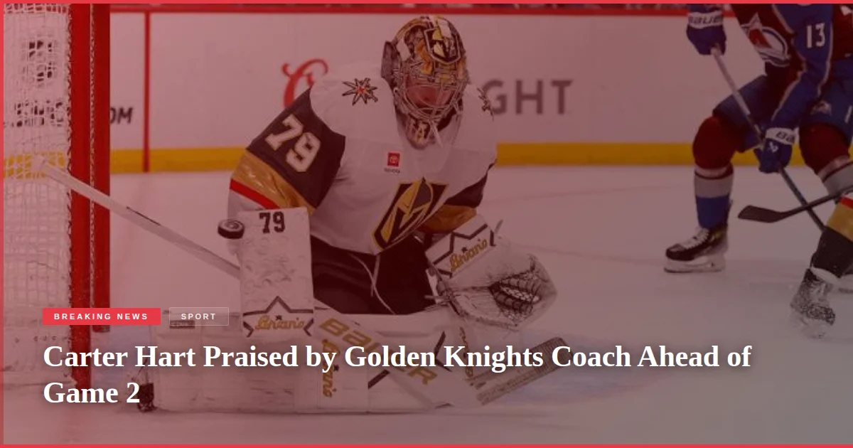 Carter Hart Praised by Golden Knights Coach Ahead of Game 2
