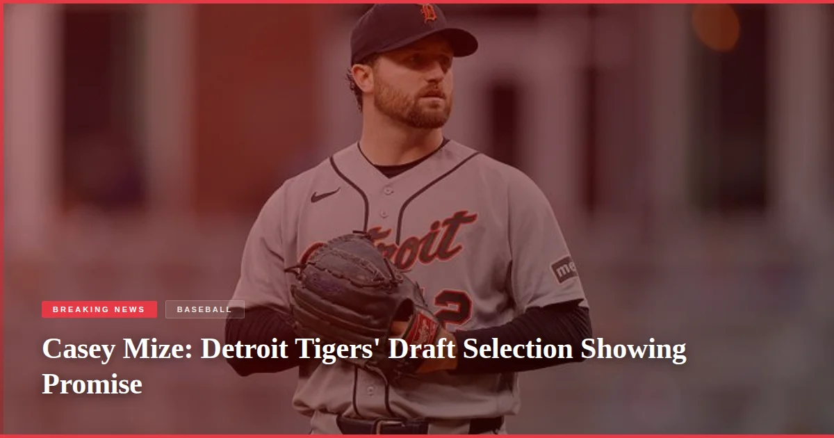 Casey Mize: Detroit Tigers' Draft Selection Showing Promise