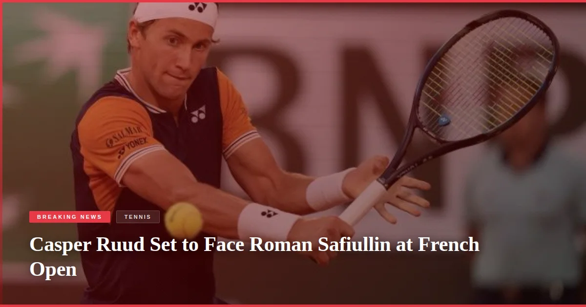 Casper Ruud Set to Face Roman Safiullin at French Open