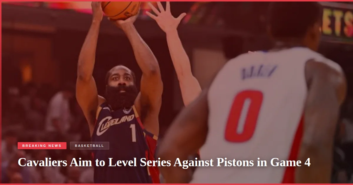 Cavaliers Aim to Level Series Against Pistons in Game 4