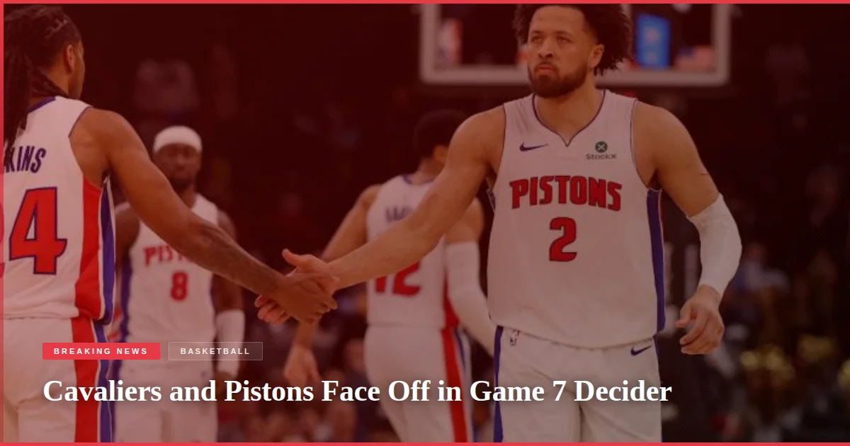 Cavaliers and Pistons Face Off in Game 7 Decider