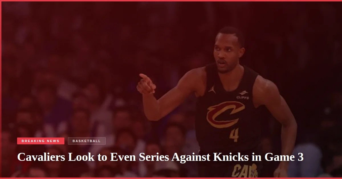 Cavaliers Look to Even Series Against Knicks in Game 3