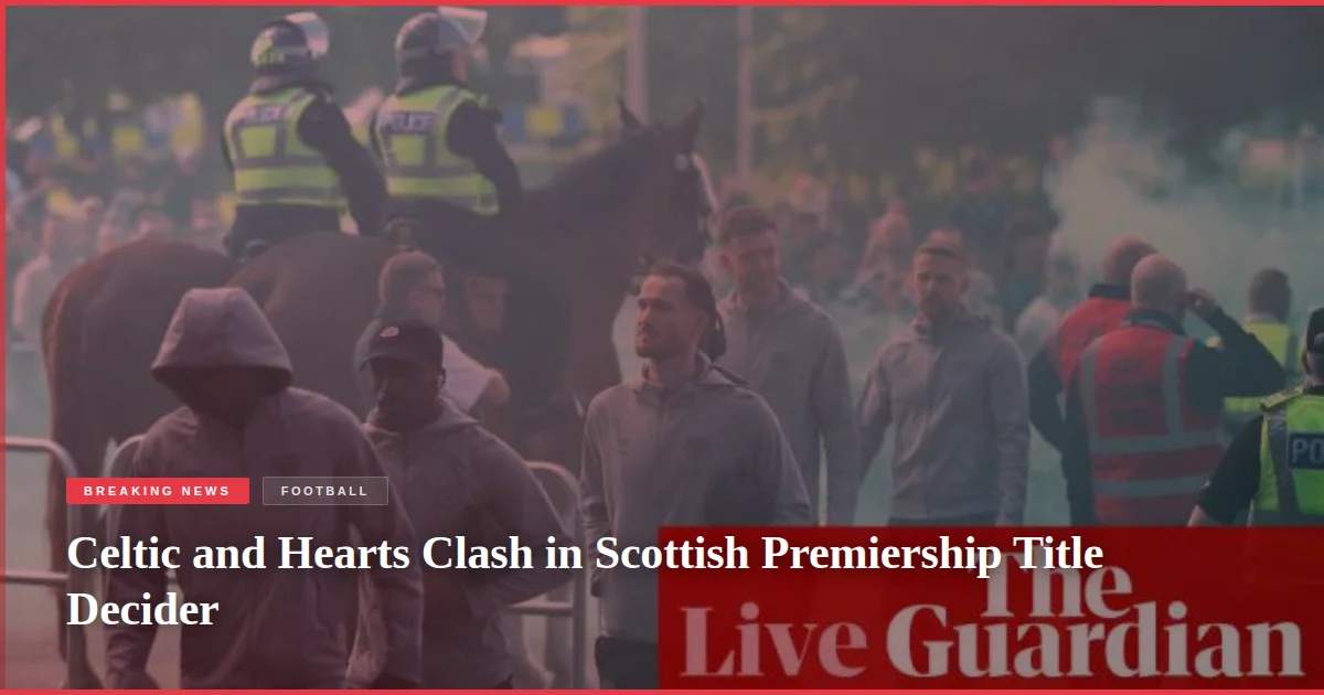 Celtic and Hearts Clash in Scottish Premiership Title Decider