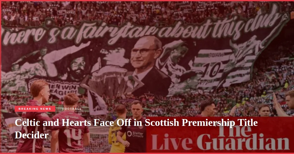 Celtic and Hearts Face Off in Scottish Premiership Title Decider