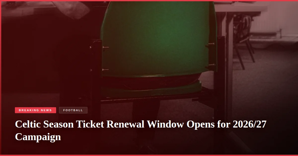 Celtic Season Ticket Renewal Window Opens for 2026/27 Campaign