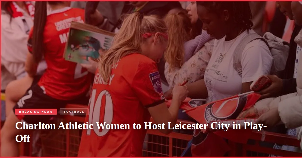 Charlton Athletic Women to Host Leicester City in Play-Off