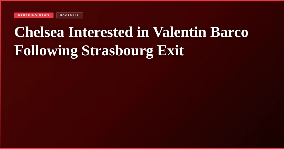Chelsea Interested in Valentin Barco Following Strasbourg Exit