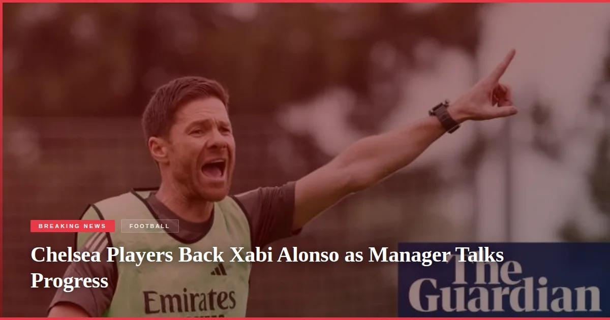Chelsea Players Back Xabi Alonso as Manager Talks Progress