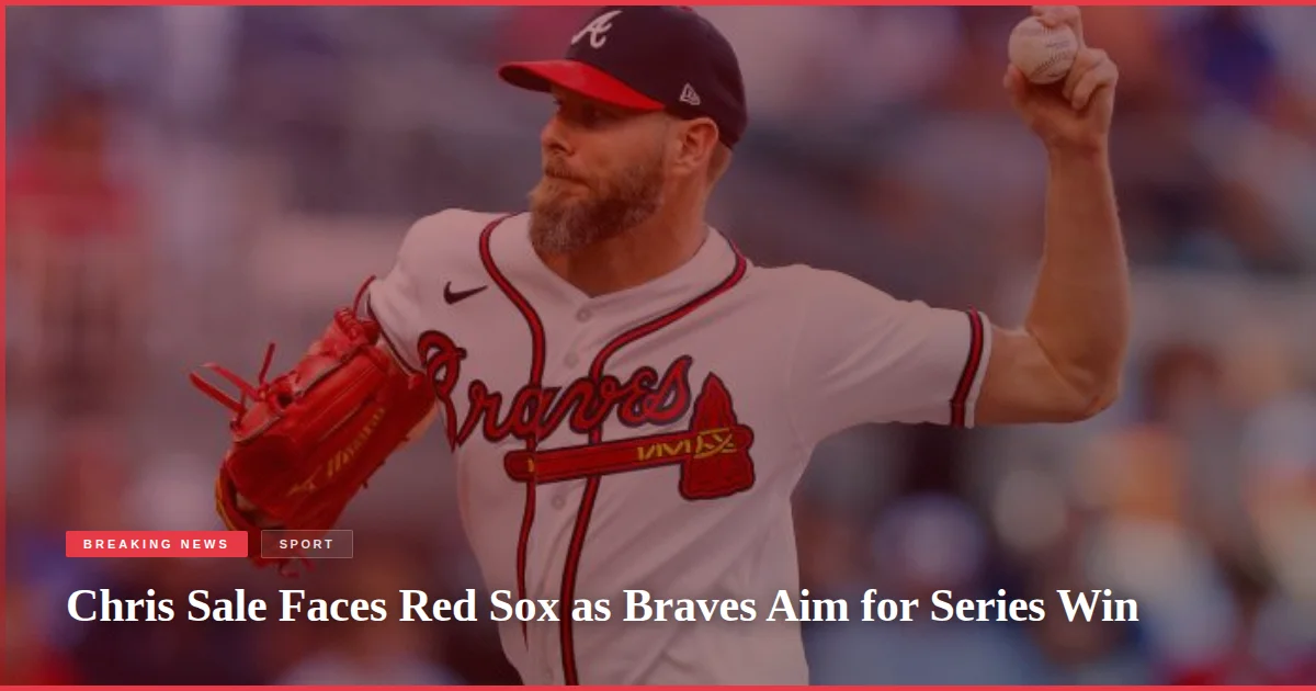 Chris Sale Faces Red Sox as Braves Aim for Series Win
