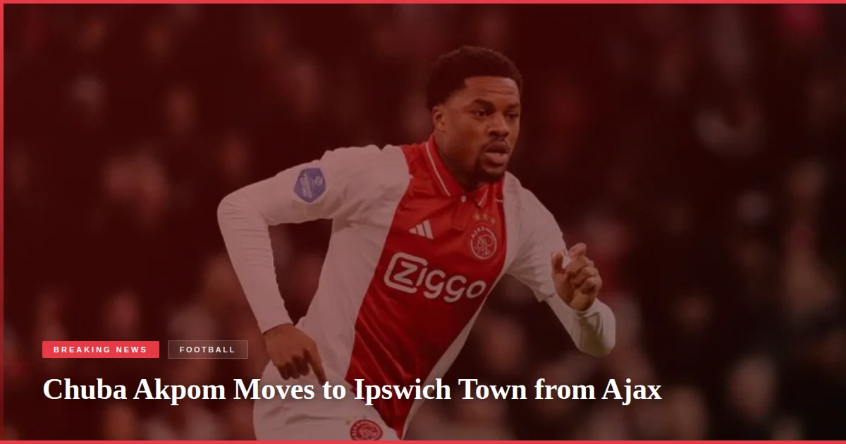 Chuba Akpom Moves to Ipswich Town from Ajax