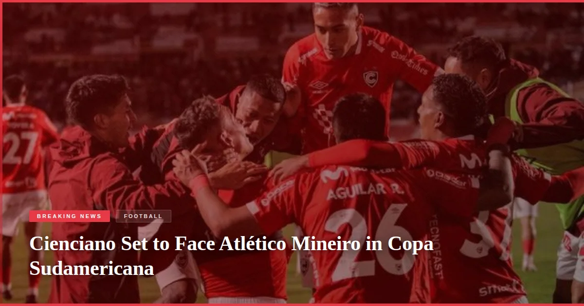 Cienciano Set to Face Atlético Mineiro in Copa Sudamericana