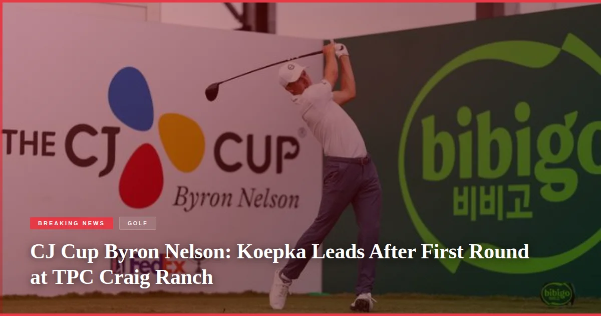 CJ Cup Byron Nelson: Koepka Leads After First Round at TPC Craig Ranch