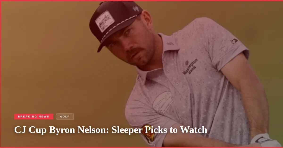 CJ Cup Byron Nelson: Sleeper Picks to Watch