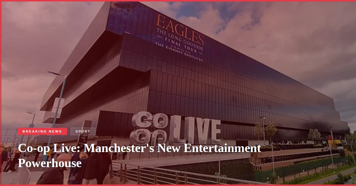 Co-op Live: Manchester's New Entertainment Powerhouse