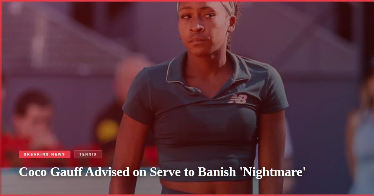 Coco Gauff Advised on Serve to Banish 'Nightmare'
